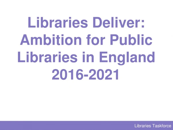 Libraries Deliver: Ambition for Public Libraries in England 2016-2021
