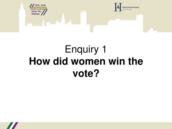 Enquiry 1 How did women win the vote?