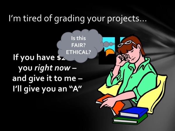 I’m tired of grading your projects…