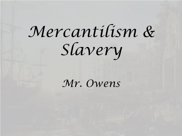 Mercantilism &amp; Slavery Mr. Owens