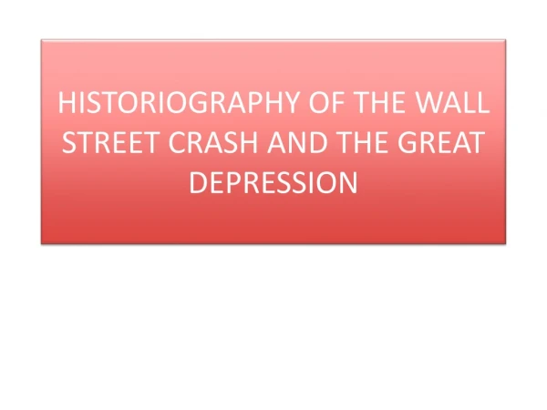 HISTORIOGRAPHY OF THE WALL STREET CRASH AND THE GREAT DEPRESSION