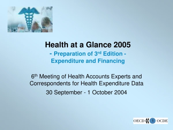 Health at a Glance 2005 - Preparation of 3 rd Edition - Expenditure and Financing