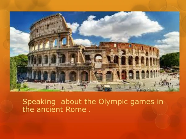 Speaking about the Olympic games in the ancient Rome .