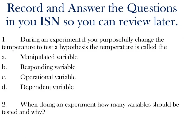 Record and Answer the Questions in you ISN so you can review later.