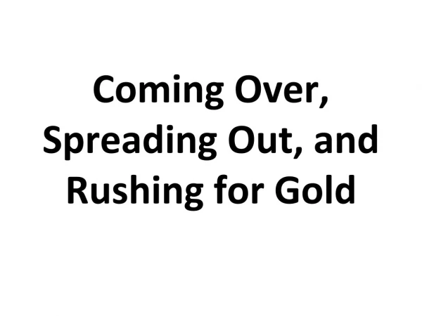 Coming Over, Spreading Out, and Rushing for Gold