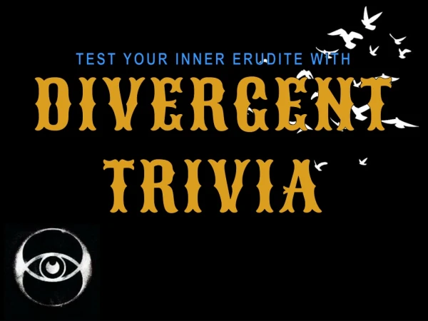 TEST YOUR INNER ERUDITE WITH DIVERGENT TRIVIA