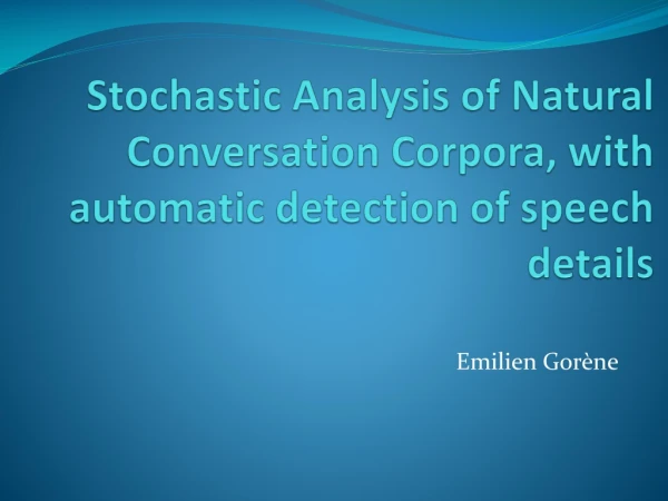 Stochastic Analysis of Natural Conversation Corpora, with automatic detection of speech details