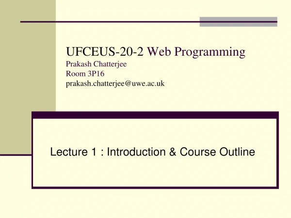UFCEUS-20-2 Web Programming Prakash Chatterjee Room 3P16 prakash.chatterjee@uwe.ac.uk