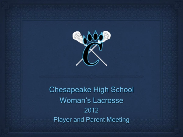 Chesapeake High School Woman’s Lacrosse 2012 Player and Parent Meeting