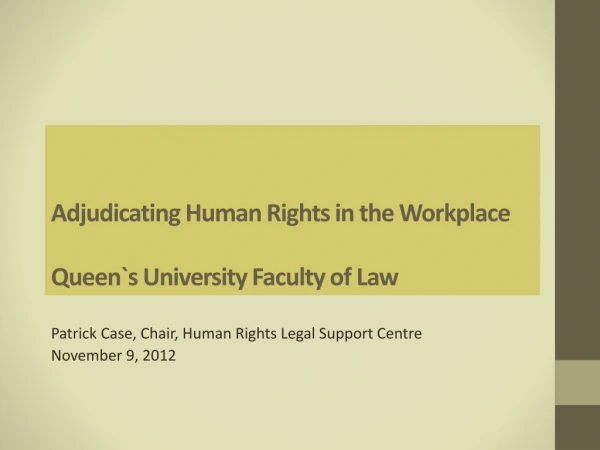 Adjudicating Human Rights in the Workplace Queen`s University Faculty of Law