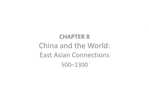 CHAPTER 8 China and the World: East Asian Connections 500–1300