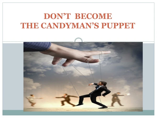 DON’T BECOME THE CANDYMAN’S PUPPET