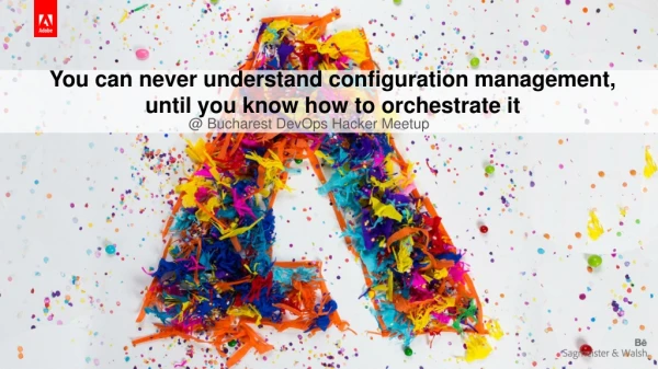 You can never understand configuration management, until you know how to orchestrate it