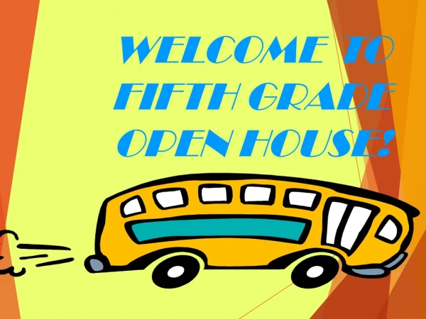 WELCOME	 TO FIFTH GRADE OPEN HOUSE!