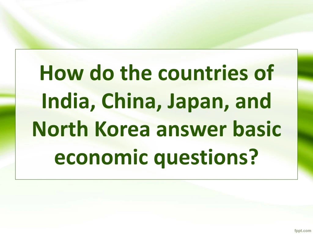 how do the countries of india china japan and north korea answer basic economic questions