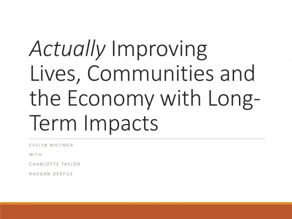 Actually Improving Lives, Communities and the Economy with Long-Term Impacts