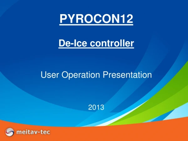 PYROCON12 De-Ice controller User Operation Presentation 2013