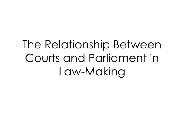 The Relationship B etween C ourts and Parliament in Law-Making