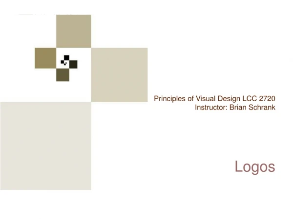 Principles of Visual Design LCC 2720 Instructor: Brian Schrank Logos