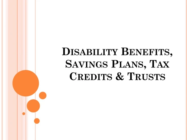 Disability Benefits, Savings Plans, Tax Credits &amp; Trusts