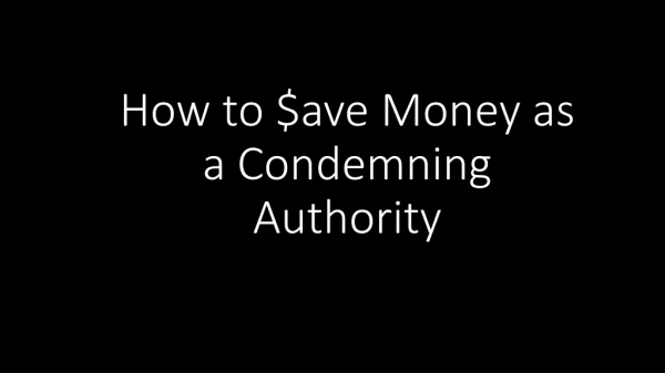 How to $ ave Money as a Condemning Authority
