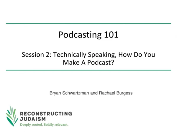 Podcasting 101 Session 2: Technically Speaking, How Do You Make A Podcast?