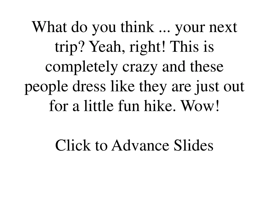 what do you think your next trip yeah right this