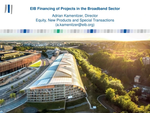 EIB Financing of Projects in the Broadband Sector Adrian Kamenitzer, Director