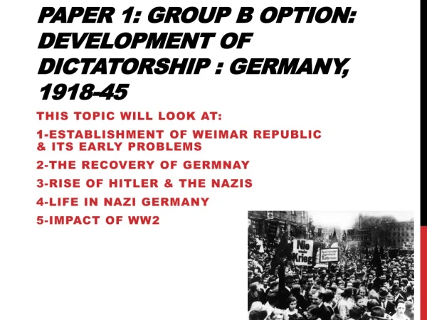 Paper 1: Group B option: Development of dictatorship : Germany, 1918-45