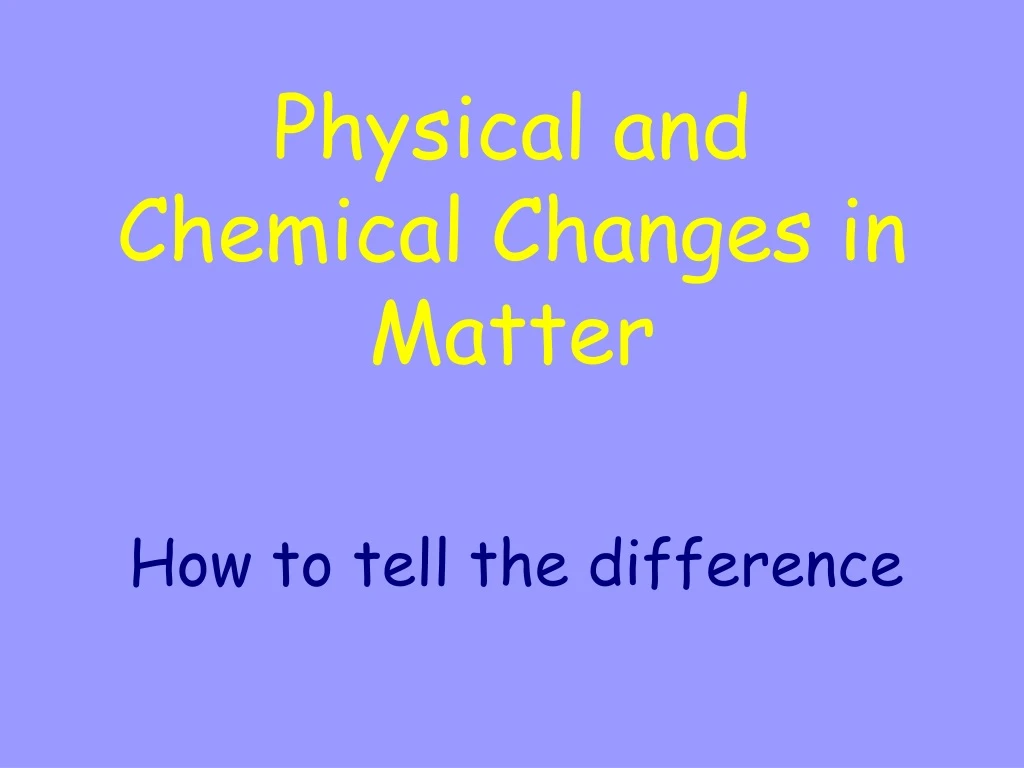 physical and chemical changes in matter