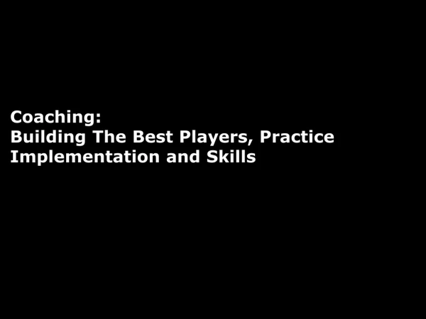 Coaching: Building The Best Players, Practice Implementation and Skills