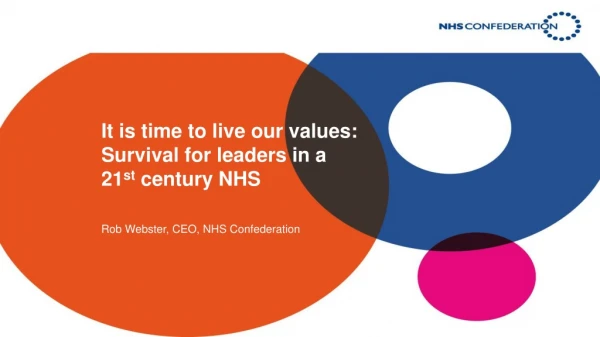 It is time to live our values: Survival for leaders in a 21 st century NHS