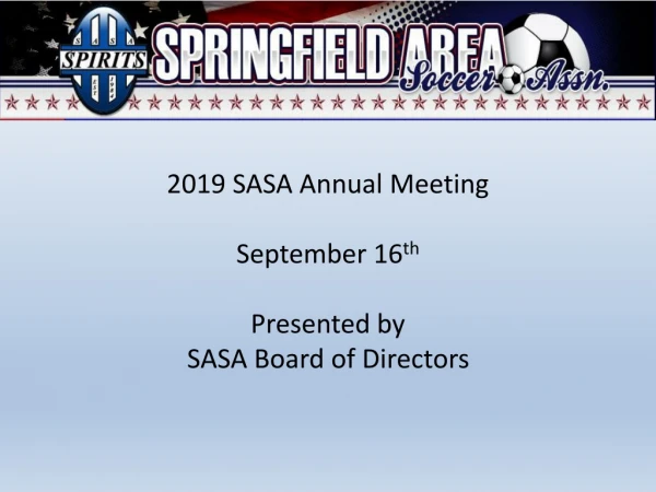 2019 SASA Annual Meeting September 16 th Presented by SASA Board of Directors