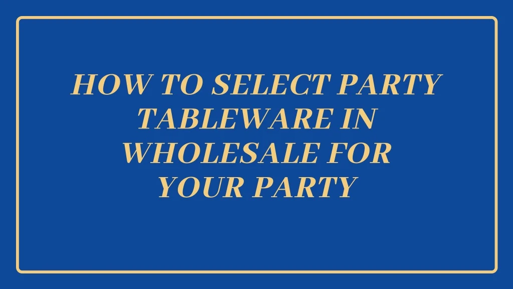 how to select party tableware in wholesale