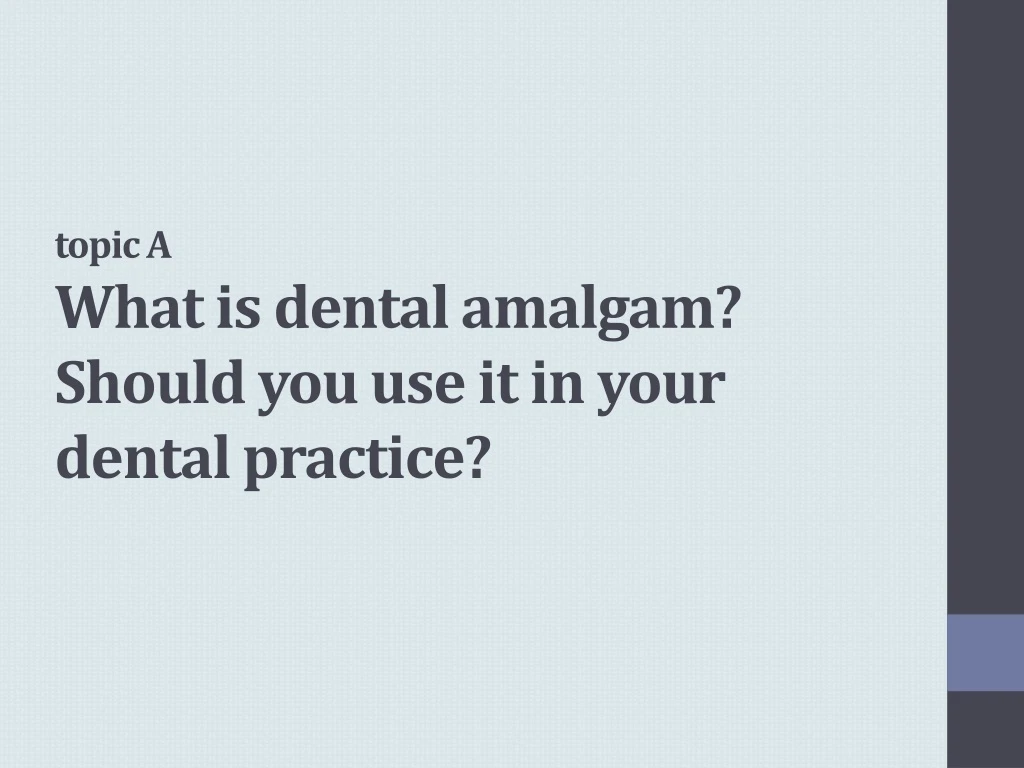 topic a what is dental amalgam should you use it in your dental practice