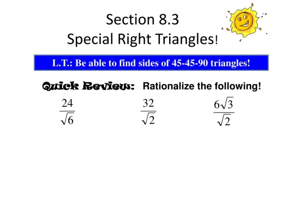 Section 8.3 Special Right Triangles !