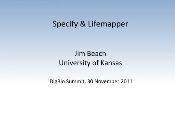 Specify &amp; Lifemapper Jim Beach University of Kansas iDigBio Summit, 30 November 2011