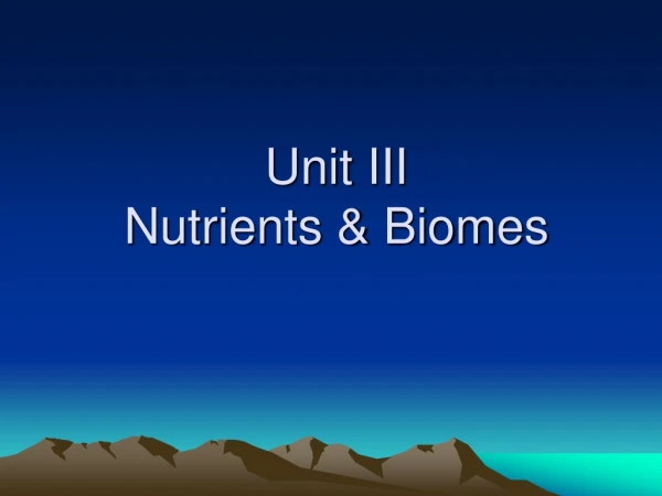 Unit III Nutrients &amp; Biomes