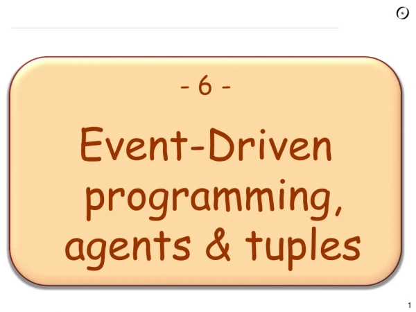 - 6 - Event-Driven programming, agents &amp; tuples