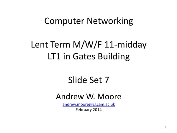 Computer Networking Lent Term M/W/F 11-midday LT1 in Gates Building Slide Set 7