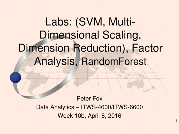 Labs: (SVM, Multi-Dimensional Scaling, Dimension Reduction), Factor Analysis, RandomForest