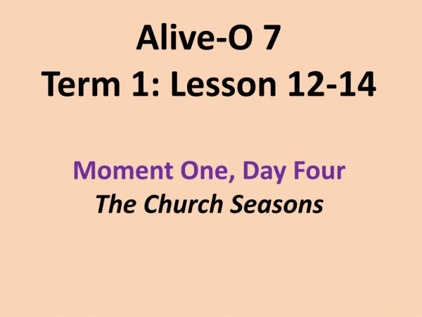 Alive-O 7 Term 1: Lesson 12-14 Moment One, Day Four The Church Seasons
