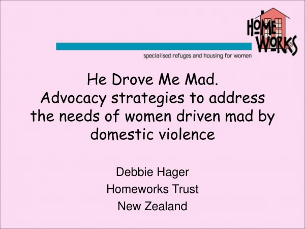 He Drove Me Mad. Advocacy strategies to address the needs of women driven mad by domestic violence