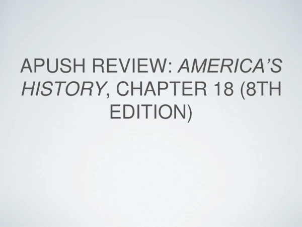 APUSH Review: America’s History , Chapter 18 (8th Edition)