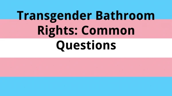 Transgender Bathroom Rights: Common Questions