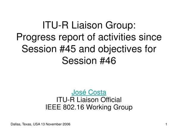 José Costa ITU-R Liaison Official IEEE 802.16 Working Group