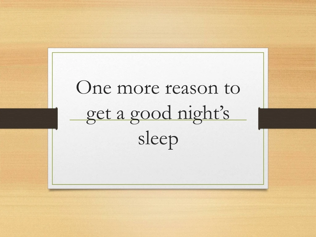 one more reason to get a good night s sleep