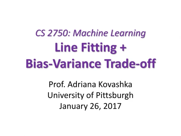 CS 2750: Machine Learning Line Fitting + Bias-Variance Trade-off