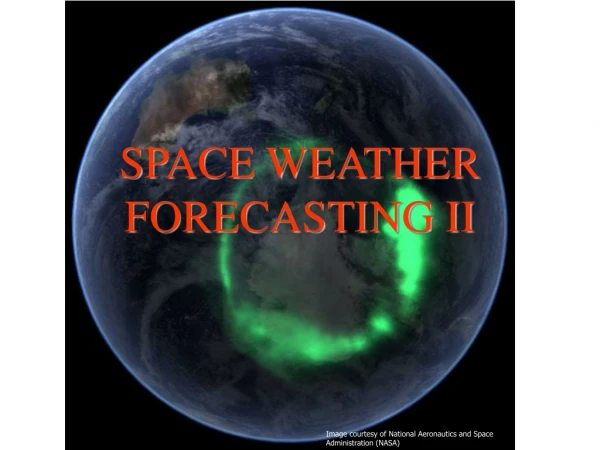 SPACE WEATHER FORECASTING II