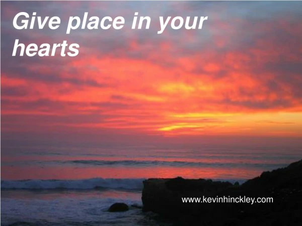 Give place in your hearts